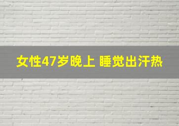 女性47岁晚上 睡觉出汗热